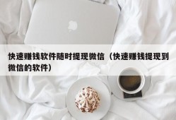 快速赚钱软件随时提现微信（快速赚钱提现到微信的软件）