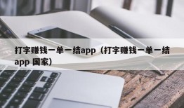 打字赚钱一单一结app（打字赚钱一单一结app 国家）