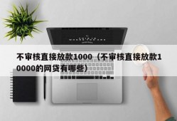 不审核直接放款1000（不审核直接放款10000的网贷有哪些）