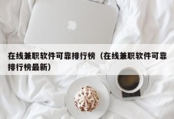 在线兼职软件可靠排行榜（在线兼职软件可靠排行榜最新）