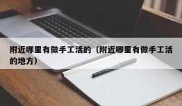 附近哪里有做手工活的（附近哪里有做手工活的地方）