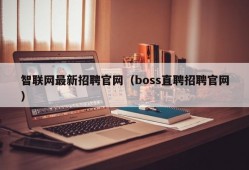 智联网最新招聘官网（boss直聘招聘官网）