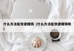 什么方法能快速赚钱（什么方法能快速赚钱呢）