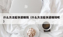 什么方法能快速赚钱（什么方法能快速赚钱呢）