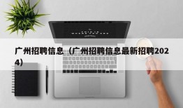 广州招聘信息（广州招聘信息最新招聘2024）