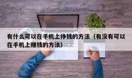 有什么可以在手机上挣钱的方法（有没有可以在手机上赚钱的方法）