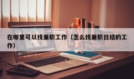 在哪里可以找兼职工作（怎么找兼职日结的工作）