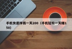 手机快速挣钱一天200（手机轻松一天赚150）