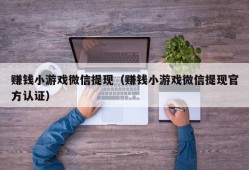 赚钱小游戏微信提现（赚钱小游戏微信提现官方认证）