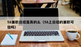 58兼职日结是真的么（58上日结的兼职可信吗）