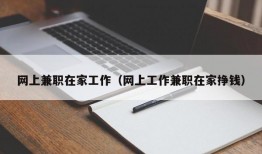 网上兼职在家工作（网上工作兼职在家挣钱）