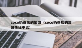 coco奶茶店的加盟（coco奶茶店的加盟热线电话）