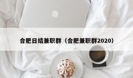 合肥日结兼职群（合肥兼职群2020）