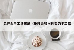 免押金手工活骗局（免押金和材料费的手工活）