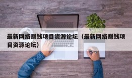 最新网络赚钱项目资源论坛（最新网络赚钱项目资源论坛）