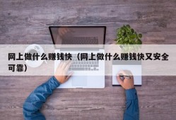 网上做什么赚钱快（网上做什么赚钱快又安全可靠）