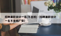 招聘兼职会计一名(不坐班)（招聘兼职会计一名不坐班广安）