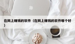 在网上赚钱的软件（在网上赚钱的软件哪个好）