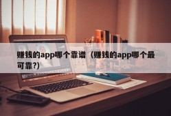 赚钱的app哪个靠谱（赚钱的app哪个最可靠?）