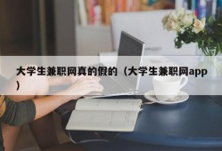 大学生兼职网真的假的（大学生兼职网app）