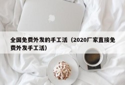 全国免费外发的手工活（2020厂家直接免费外发手工活）