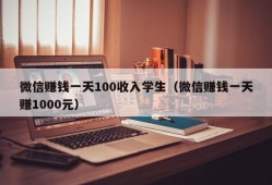 微信赚钱一天100收入学生（微信赚钱一天赚1000元）