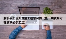 兼职手工活外发加工在家可做（免一切费用可寄到家的手工活）