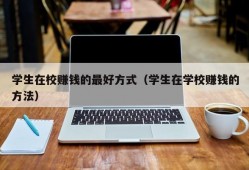 学生在校赚钱的最好方式（学生在学校赚钱的方法）