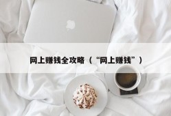 网上赚钱全攻略（“网上赚钱”）