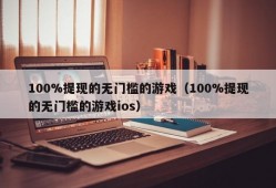 100%提现的无门槛的游戏（100%提现的无门槛的游戏ios）