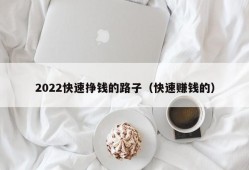 2022快速挣钱的路子（快速赚钱的）