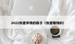 2022快速挣钱的路子（快速赚钱的）