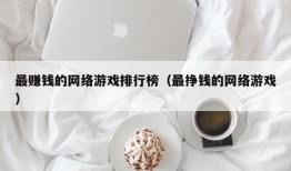 最赚钱的网络游戏排行榜（最挣钱的网络游戏）