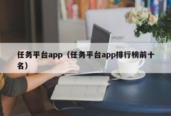 任务平台app（任务平台app排行榜前十名）