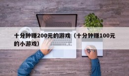 十分钟赚200元的游戏（十分钟赚100元的小游戏）