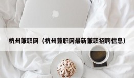 杭州兼职网（杭州兼职网最新兼职招聘信息）