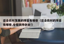 适合农村发展的项目有哪些（适合农村的项目有哪些,全程扶持创业!）