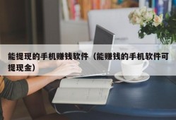 能提现的手机赚钱软件（能赚钱的手机软件可提现金）