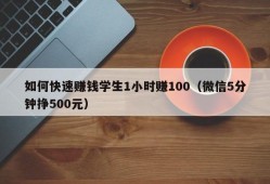 如何快速赚钱学生1小时赚100（微信5分钟挣500元）