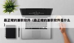 最正规的兼职软件（最正规的兼职软件是什么）