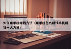 如何用手机赚钱方法（用手机怎么赚钱手机赚钱十大方法）