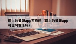 网上的兼职app可靠吗（网上的兼职app可靠吗安全吗）