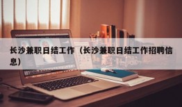 长沙兼职日结工作（长沙兼职日结工作招聘信息）