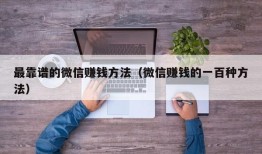 最靠谱的微信赚钱方法（微信赚钱的一百种方法）