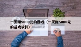 一天赚5000元的游戏（一天赚5000元的游戏软件）