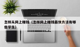 怎样从网上赚钱（怎样网上赚钱最快方法有哪些学生）