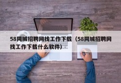 58同城招聘网找工作下载（58同城招聘网找工作下载什么软件）