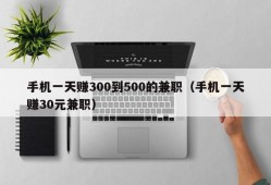 手机一天赚300到500的兼职（手机一天赚30元兼职）