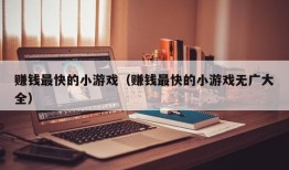 赚钱最快的小游戏（赚钱最快的小游戏无广大全）