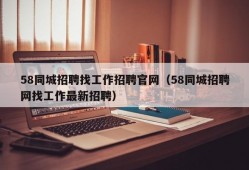 58同城招聘找工作招聘官网（58同城招聘网找工作最新招聘）